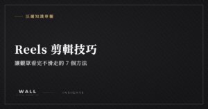 沃爾知識專欄封面：Reels 剪輯技巧：讓觀眾看完不滑走的 7 個方法